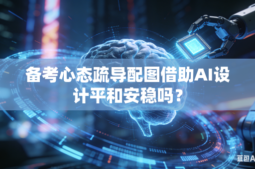 备考心态疏导配图借助AI设计平和安稳吗？