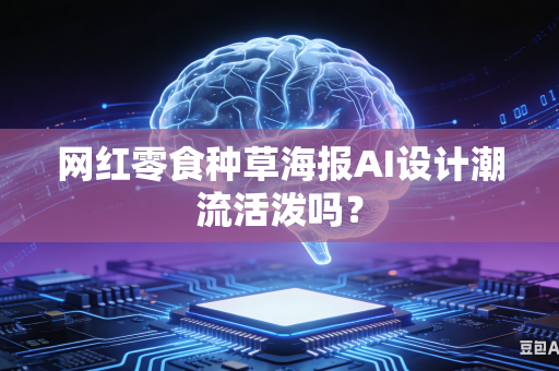 网红零食种草海报AI设计潮流活泼吗？