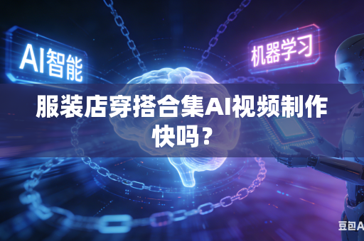 服装店穿搭合集AI视频制作快吗？