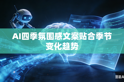 AI四季氛围感文案贴合季节变化趋势
