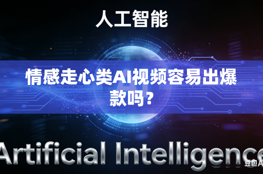 情感走心类AI视频容易出爆款吗？