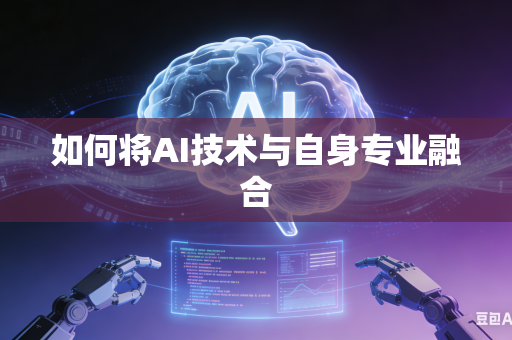 如何将AI技术与自身专业融合
