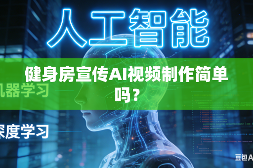 健身房宣传AI视频制作简单吗？