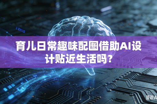 育儿日常趣味配图借助AI设计贴近生活吗？