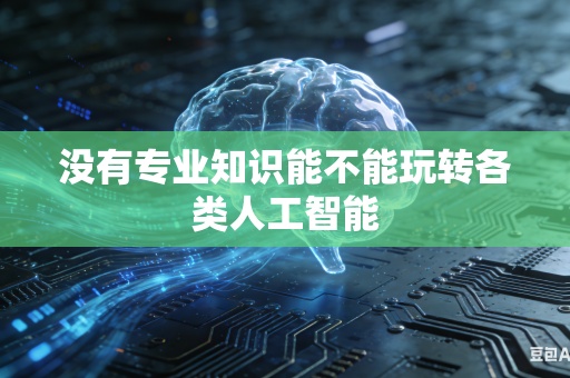 没有专业知识能不能玩转各类人工智能