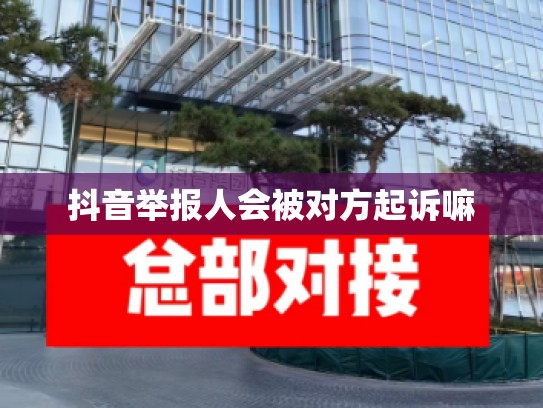 抖音举报人会被对方起诉嘛