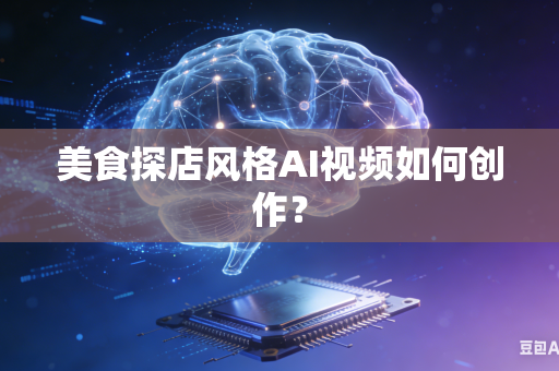 美食探店风格AI视频如何创作？