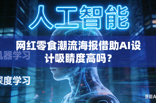 网红零食潮流海报借助AI设计吸睛度高吗？