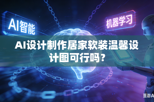 AI设计制作居家软装温馨设计图可行吗？