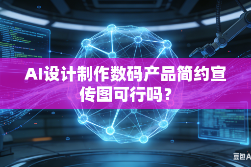 AI设计制作数码产品简约宣传图可行吗？