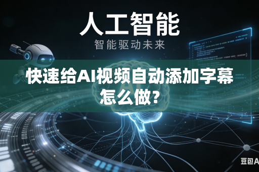 快速给AI视频自动添加字幕怎么做？