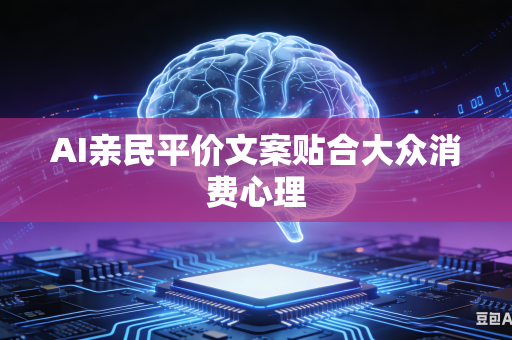 AI亲民平价文案贴合大众消费心理