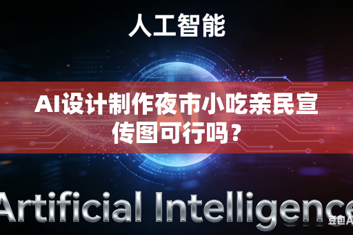 AI设计制作夜市小吃亲民宣传图可行吗？