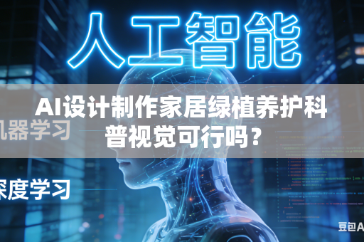 AI设计制作家居绿植养护科普视觉可行吗？
