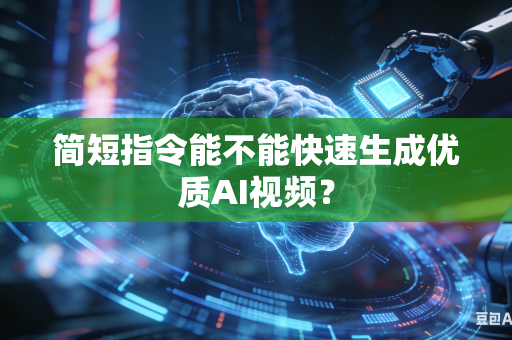简短指令能不能快速生成优质AI视频？