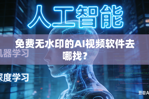 免费无水印的AI视频软件去哪找？