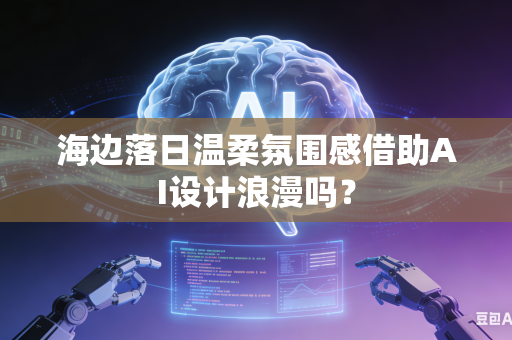 海边落日温柔氛围感借助AI设计浪漫吗？