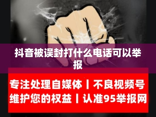 抖音被误封打什么电话可以举报