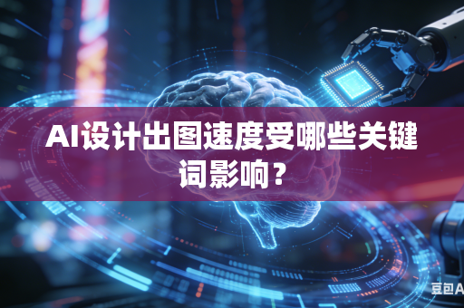 AI设计出图速度受哪些关键词影响？