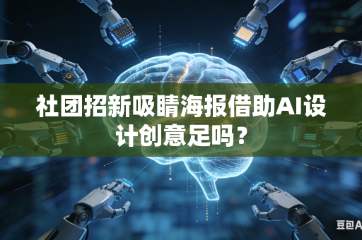 社团招新吸睛海报借助AI设计创意足吗？