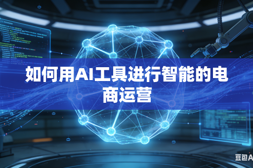 如何用AI工具进行智能的电商运营