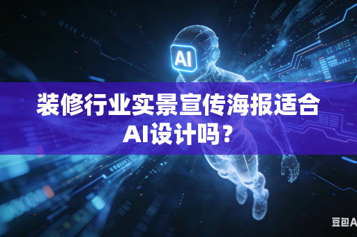 装修行业实景宣传海报适合AI设计吗？