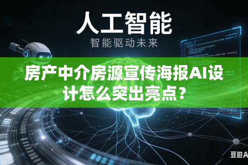 房产中介房源宣传海报AI设计怎么突出亮点？