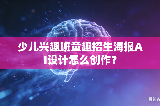 少儿兴趣班童趣招生海报AI设计怎么创作？