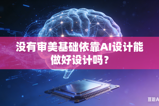 没有审美基础依靠AI设计能做好设计吗？