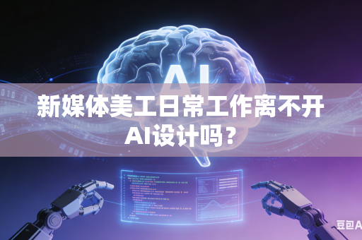 新媒体美工日常工作离不开AI设计吗？