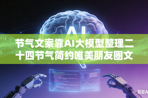 节气文案靠AI大模型整理二十四节气简约唯美朋友圈文案吗