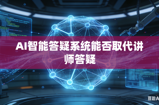 AI智能答疑系统能否取代讲师答疑