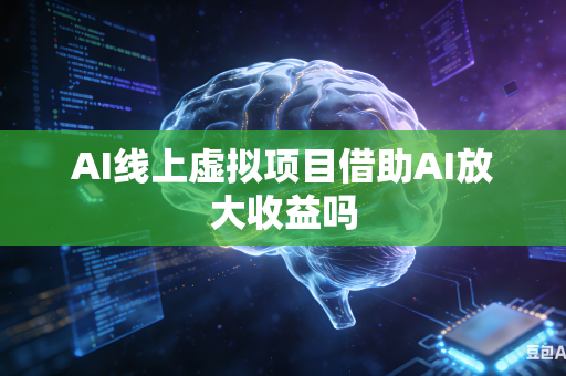 AI线上虚拟项目借助AI放大收益吗