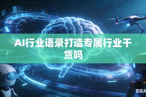 AI行业语录打造专属行业干货吗