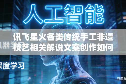 讯飞星火各类传统手工非遗技艺相关解说文案创作如何巧妙融入更多生动趣味的民间故事叙事增添趣味性吗