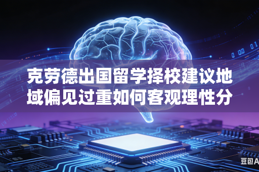 克劳德出国留学择校建议地域偏见过重如何客观理性分析