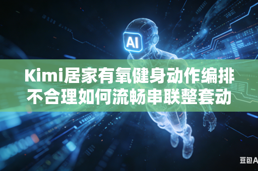Kimi居家有氧健身动作编排不合理如何流畅串联整套动作
