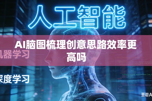 AI脑图梳理创意思路效率更高吗
