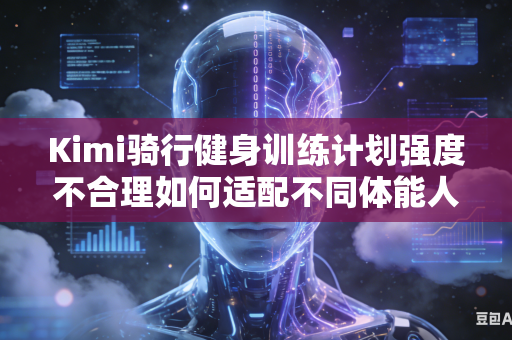 Kimi骑行健身训练计划强度不合理如何适配不同体能人群