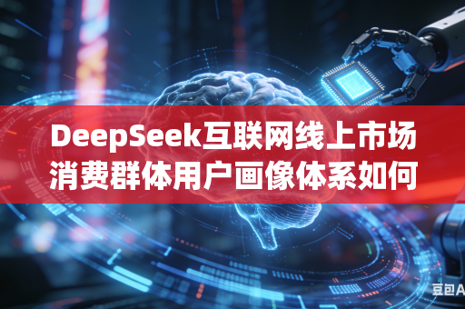 DeepSeek互联网线上市场消费群体用户画像体系如何进一步细化划分更多精准细致的人群专属特征标签内容吗