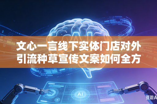 文心一言线下实体门店对外引流种草宣传文案如何全方位提升文案整体对于普通大众的视觉点击吸引力吗