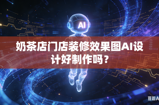 奶茶店门店装修效果图AI设计好制作吗？