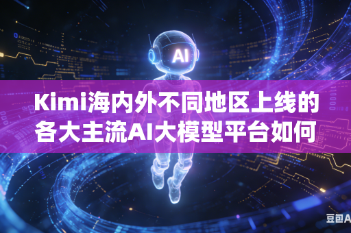 Kimi海内外不同地区上线的各大主流AI大模型平台如何统一规范制定全网通用内容审核评判尺度标准吗