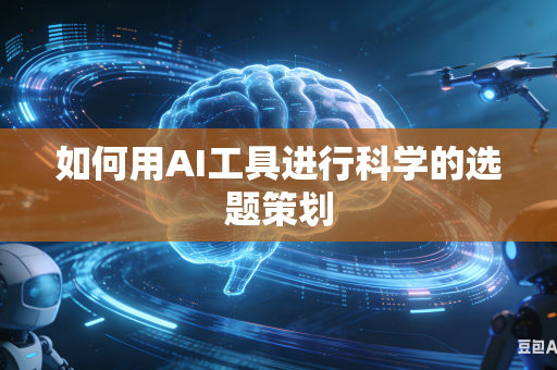 如何用AI工具进行科学的选题策划