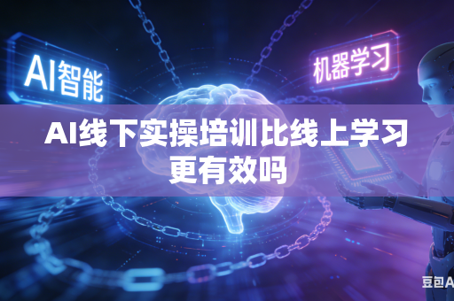 AI线下实操培训比线上学习更有效吗