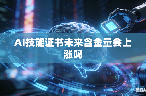 AI技能证书未来含金量会上涨吗