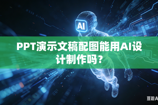 PPT演示文稿配图能用AI设计制作吗？