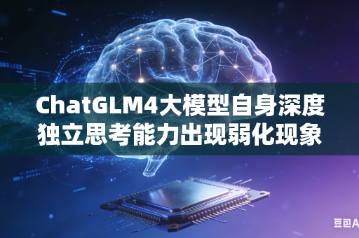 ChatGLM4大模型自身深度独立思考能力出现弱化现象如何快速恢复模型原有深度思考综合水平吗