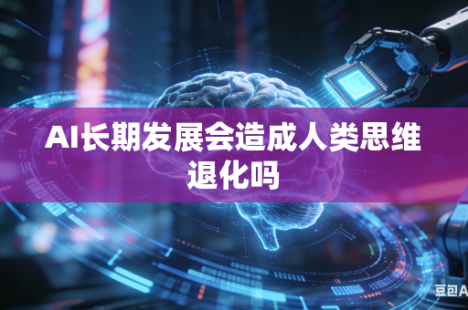 AI长期发展会造成人类思维退化吗