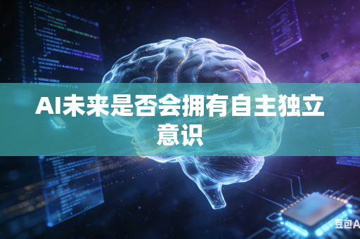 AI未来是否会拥有自主独立意识